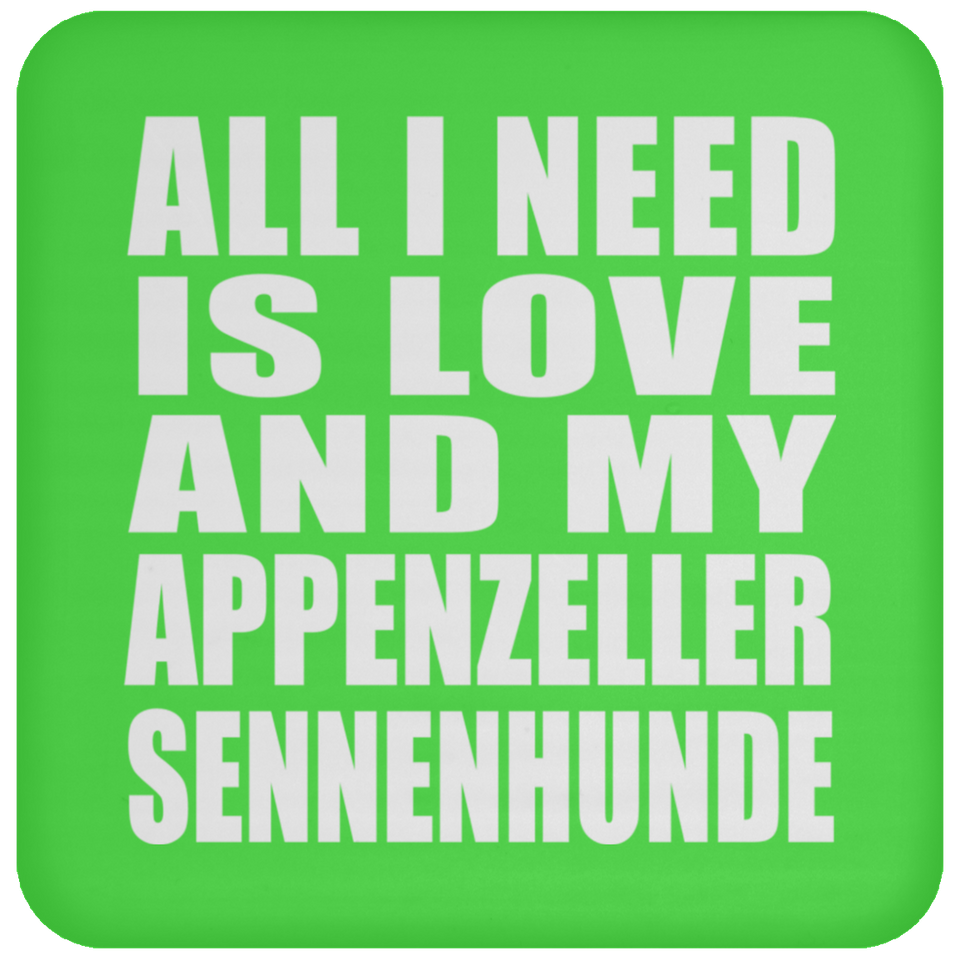 All I Need Is Love And My Appenzeller Sennenhunde - Drink Coaster
