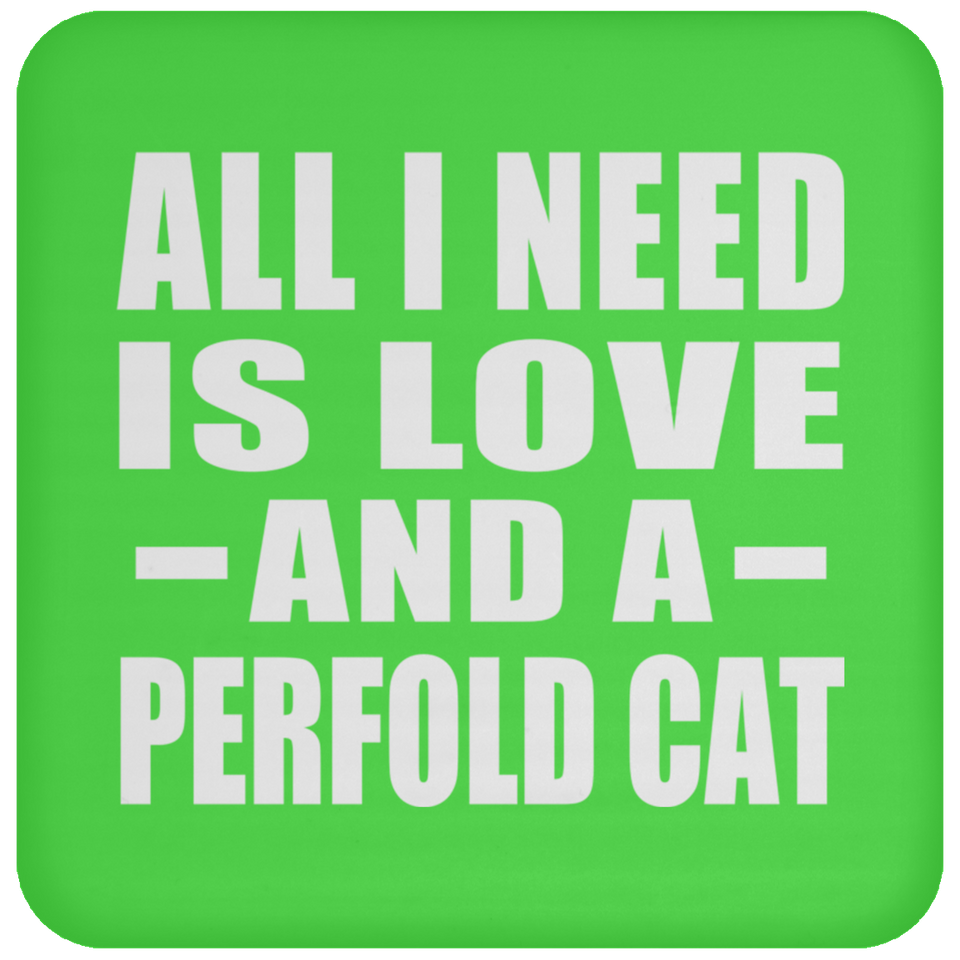 All I Need Is Love And A Perfold Cat - Drink Coaster