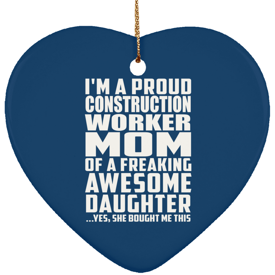 Proud Construction Worker Mom Of Awesome Daughter - Heart Ornament