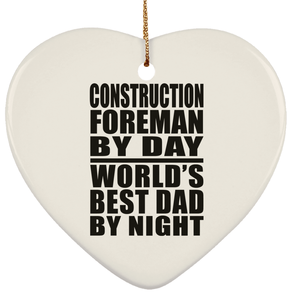 Construction Foreman By Day World's Best Dad By Night - Heart Ornament
