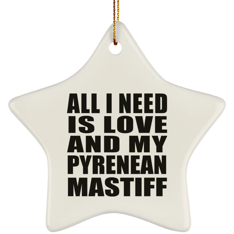All I Need Is Love And My Pyrenean Mastiff - Star Ornament