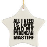 All I Need Is Love And My Pyrenean Mastiff - Star Ornament
