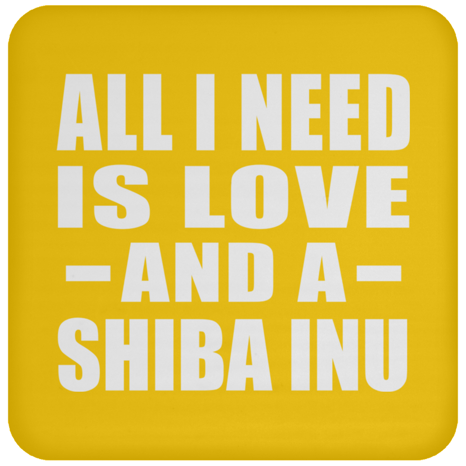 All I Need Is Love And A Shiba Inu - Drink Coaster