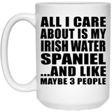 All I Care About Is My Irish Water Spaniel - 15 Oz Coffee Mug