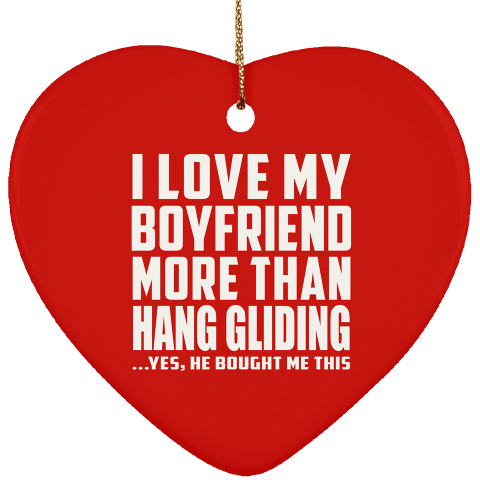 I Love My Boyfriend More Than Hang Gliding - Heart Ornament