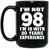 98th Birthday I'm Not 98 I'm 18 With 80 Years Experience - 15oz Coffee Mug Black