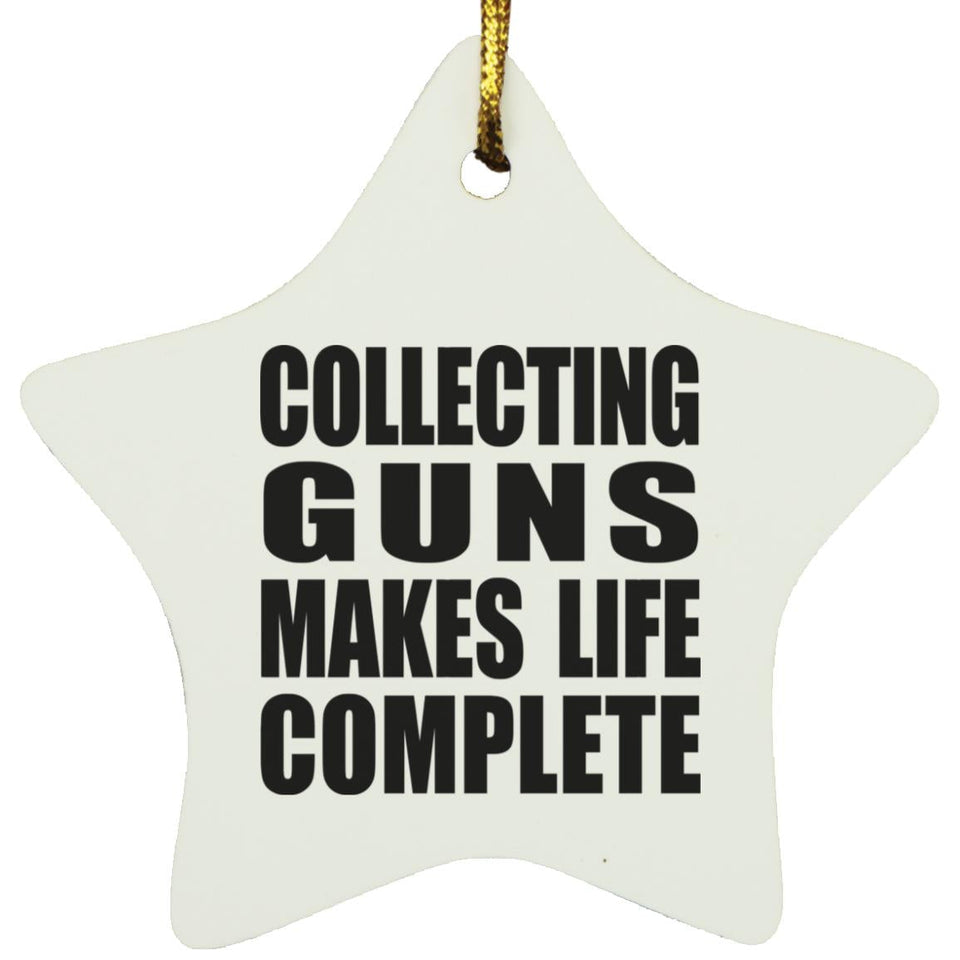 Collecting Guns Makes Life Complete - Star Ornament