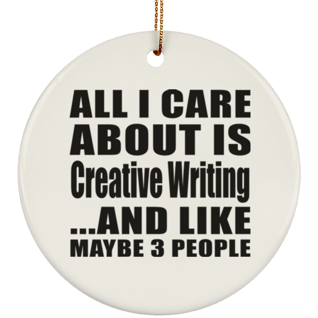 All I Care About Is Creative Writing - Circle Ornament