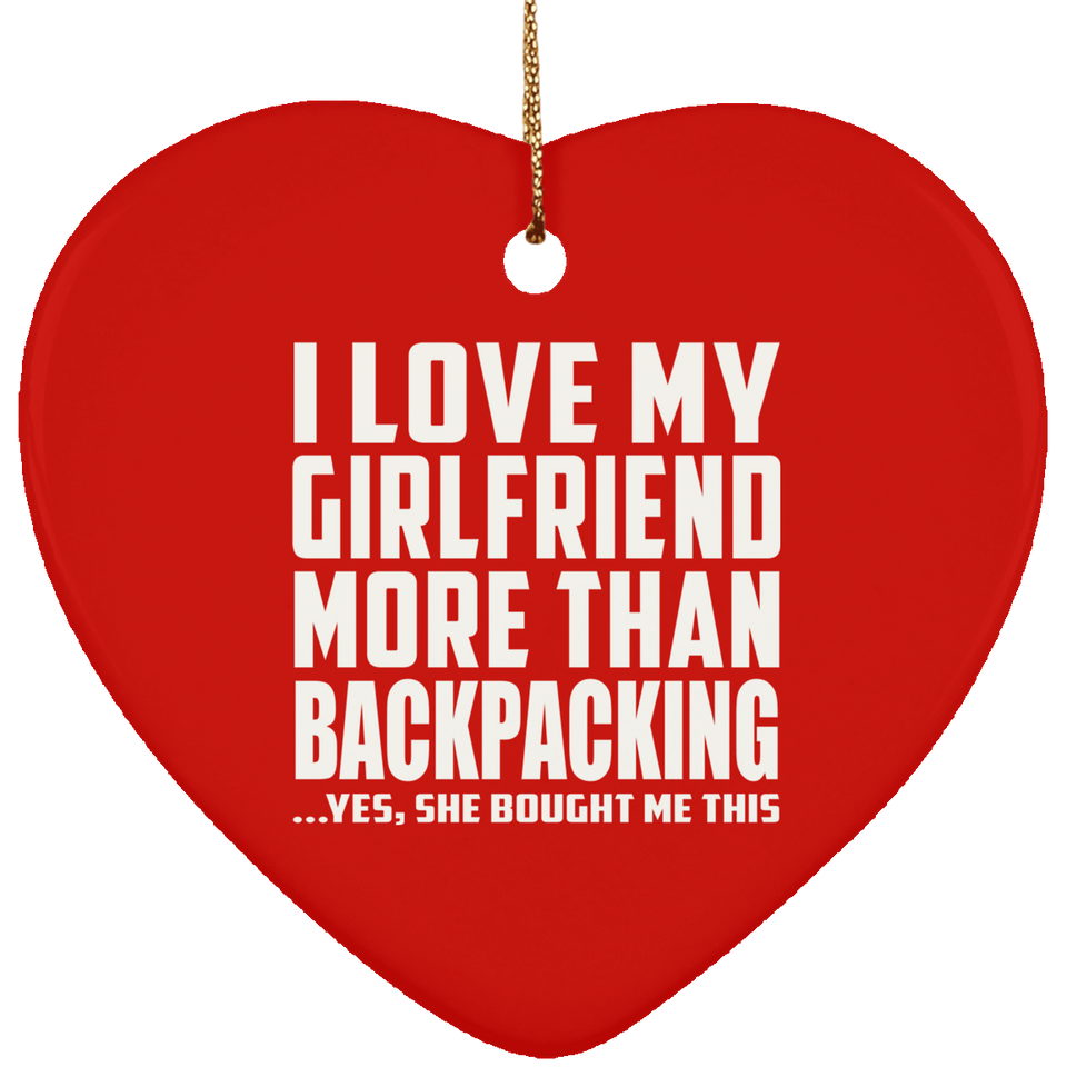 I Love My Girlfriend More Than Backpacking - Heart Ornament