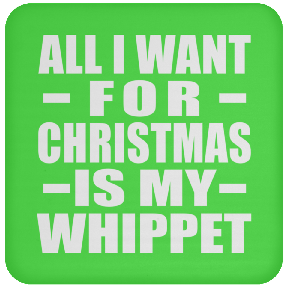 All I Want For Christmas Is My Whippet - Coaster
