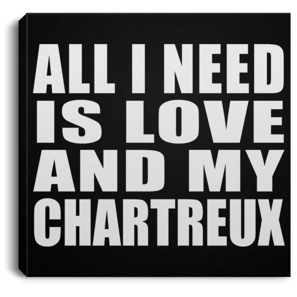 All I Need Is Love And My Chartreux - Canvas Square