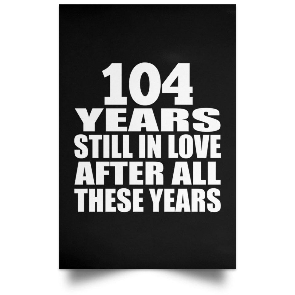 104th Anniversary 104 Years Still In Love After These Years - Poster Portrait