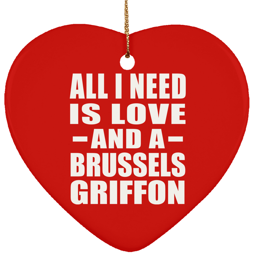 All I Need Is Love And A Brussels Griffon - Heart Ornament