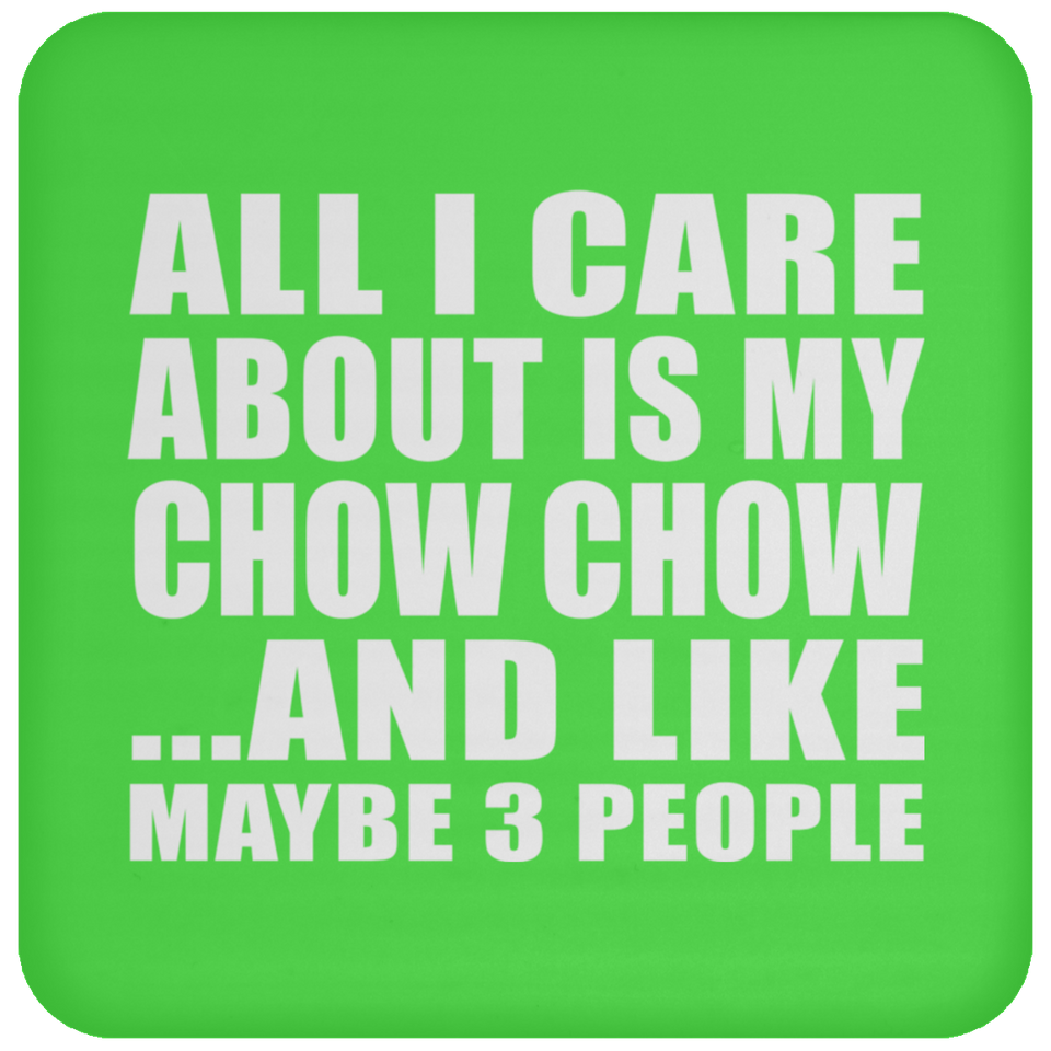 All I Care About Is My Chow Chow - Drink Coaster