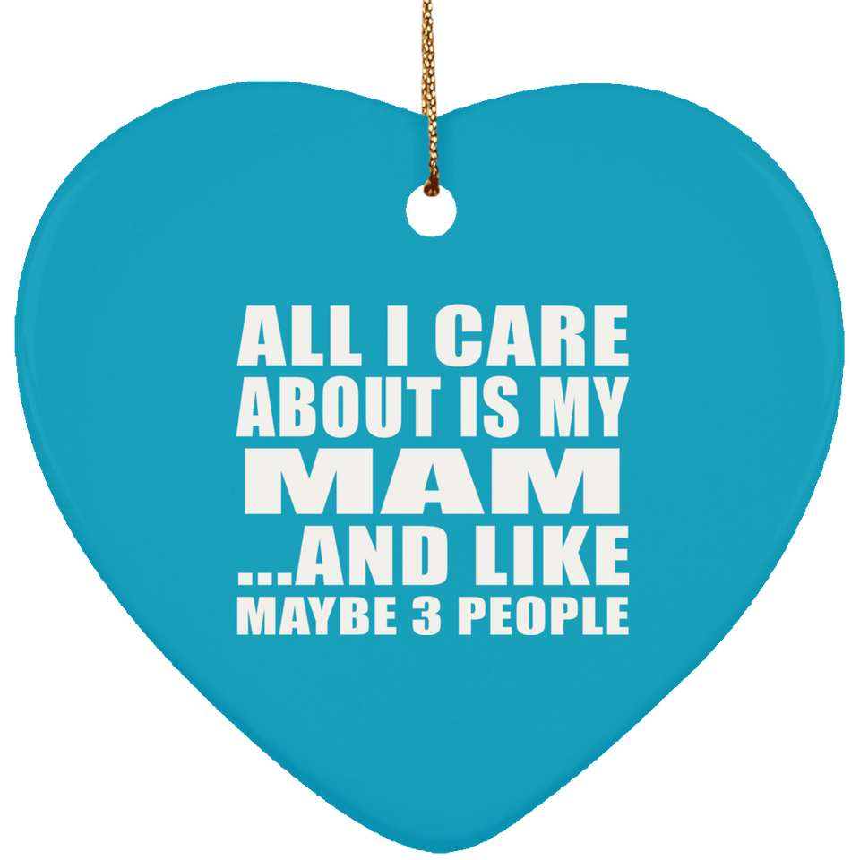 All I Care About Is My Mam - Heart Ornament