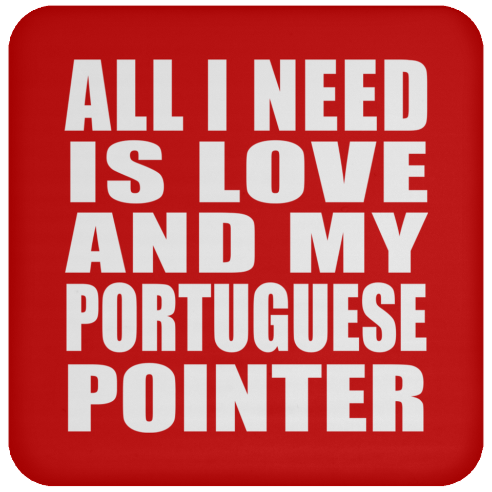 All I Need Is Love And My Portuguese Pointer - Drink Coaster