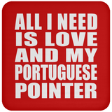 All I Need Is Love And My Portuguese Pointer - Drink Coaster