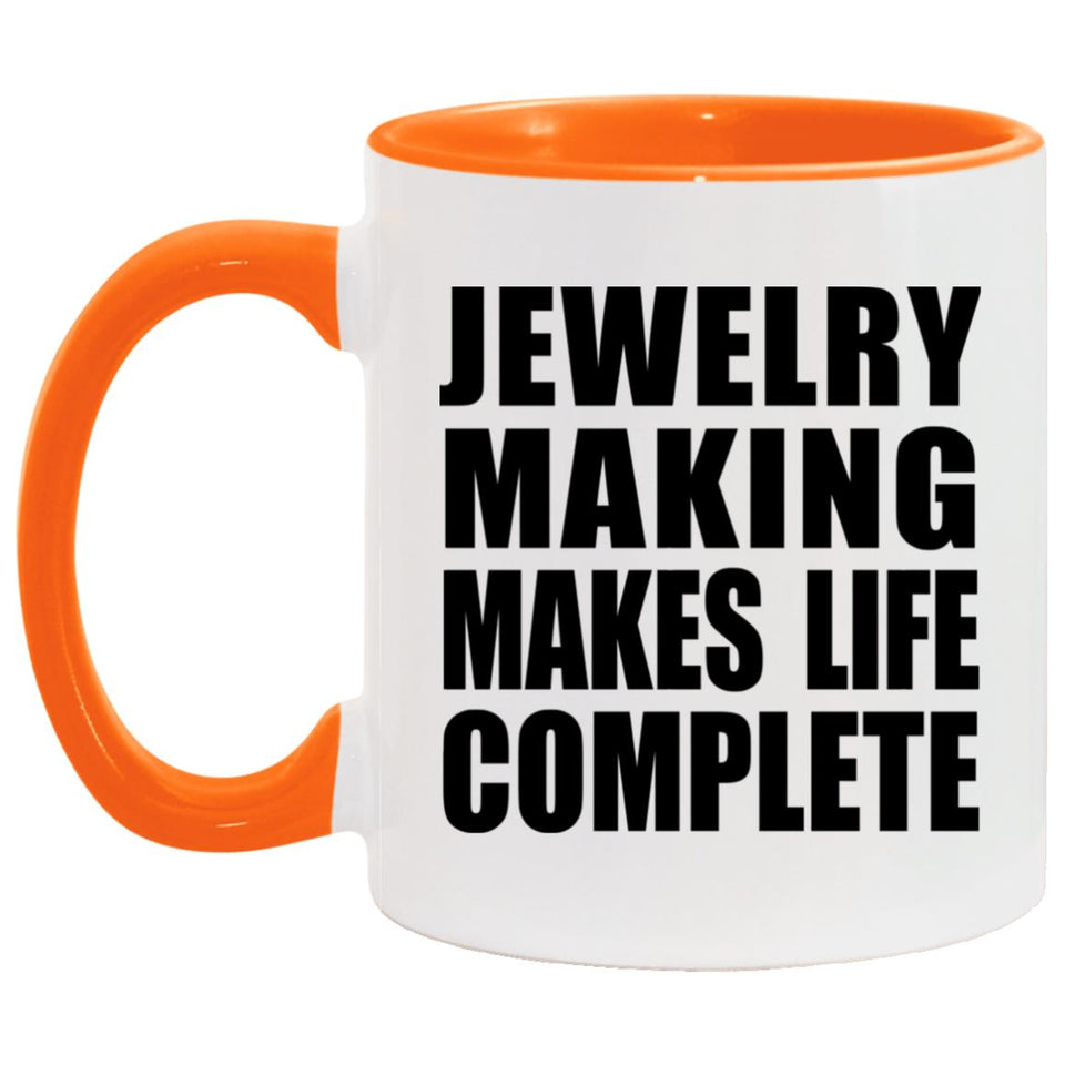 Jewelry Making Makes Life Complete - 11oz Accent Mug Orange