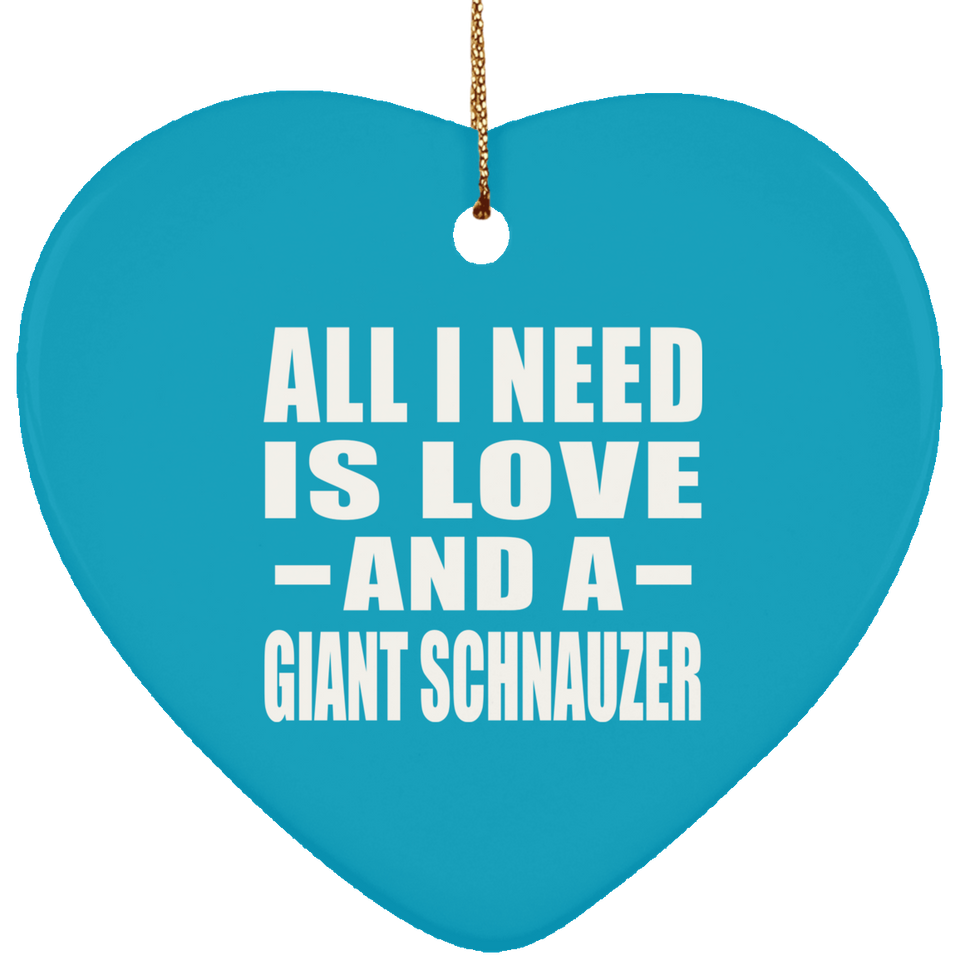 All I Need Is Love And A Giant Schnauzer - Heart Ornament