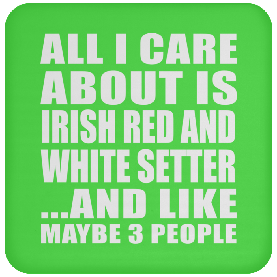 All I Care About Is Irish Red And White Setter - Drink Coaster