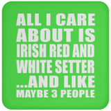 All I Care About Is Irish Red And White Setter - Drink Coaster