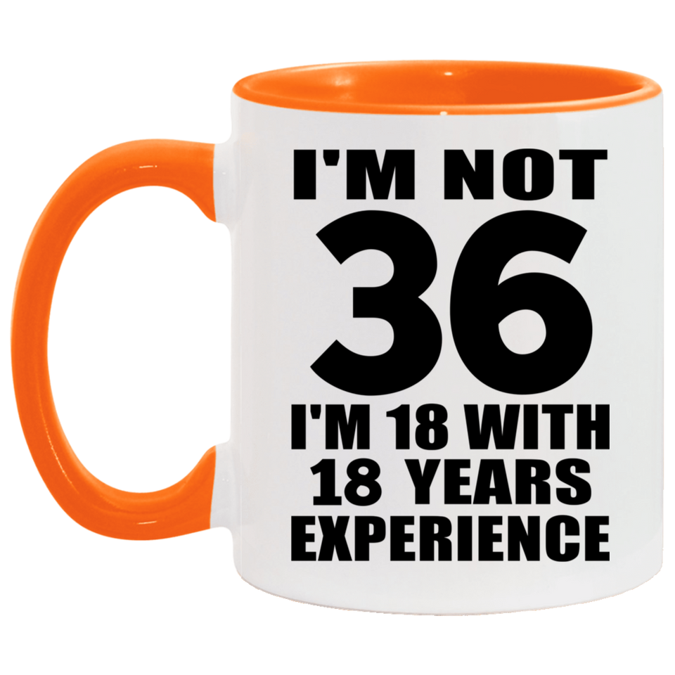 36th Birthday I'm Not 36 I'm 18 With 18 Years Experience - 11oz Accent Mug Orange
