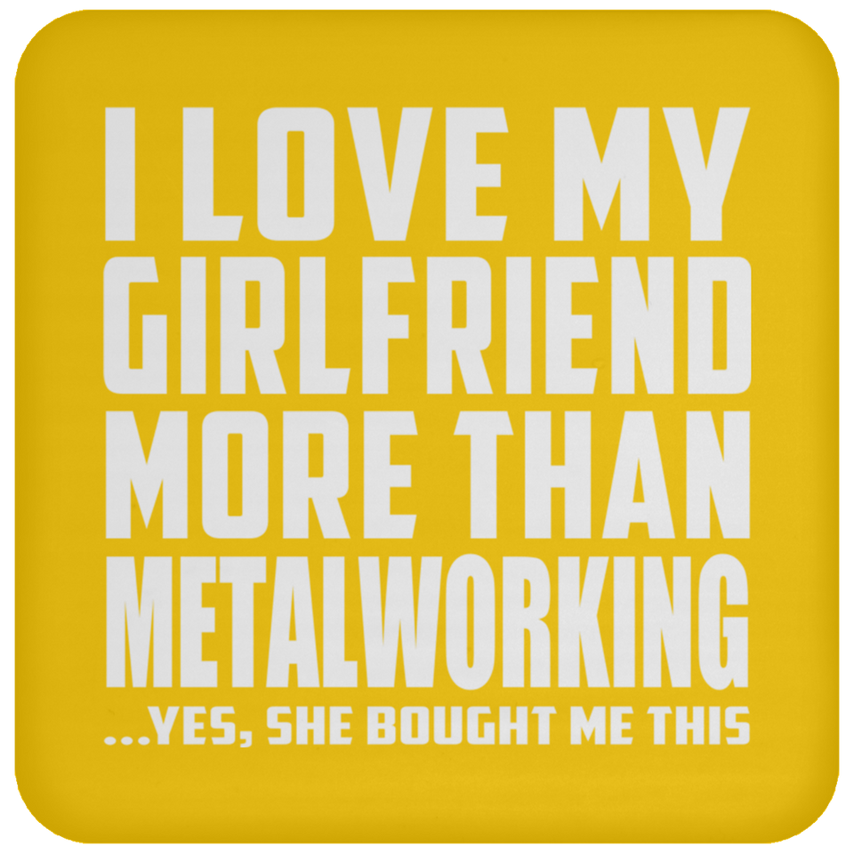 I Love My Girlfriend More Than Metalworking - Drink Coaster