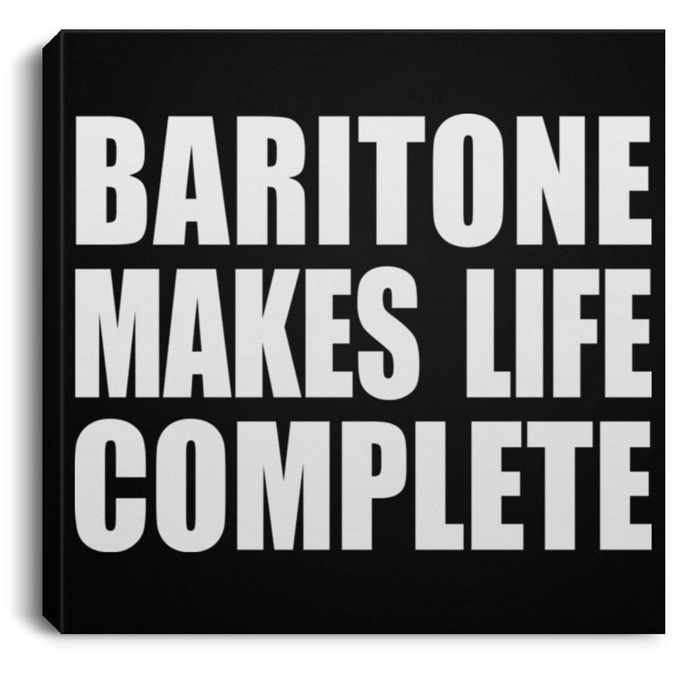 Baritone Makes Life Complete - Canvas Square