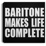 Baritone Makes Life Complete - Canvas Square