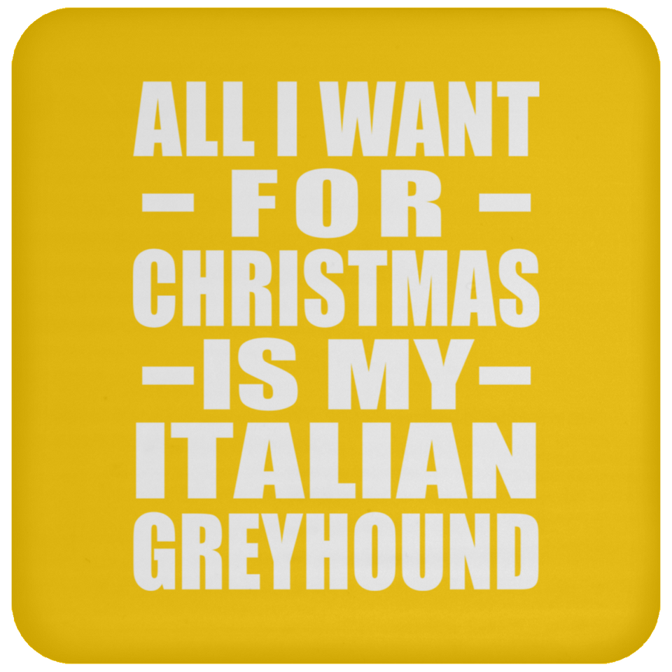 All I Want For Christmas Is My Italian Greyhound - Coaster