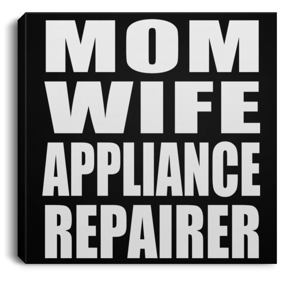 Mom Wife Appliance Repairer - Canvas Square