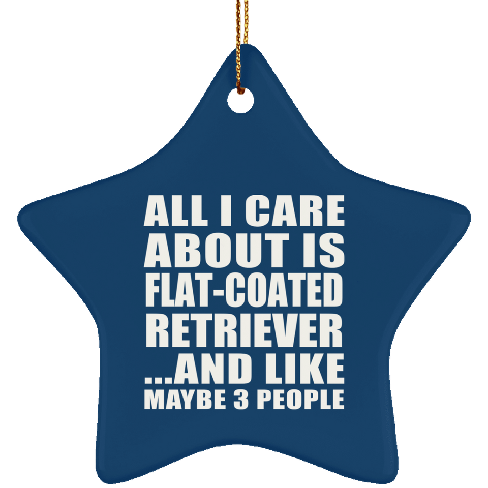 All I Care About Is Flat-Coated Retriever - Star Ornament