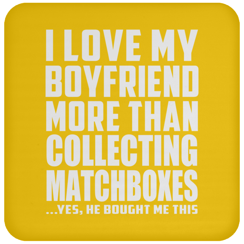 I Love My Boyfriend More Than Collecting Matchboxes - Drink Coaster