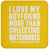 I Love My Boyfriend More Than Collecting Matchboxes - Drink Coaster