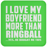 I Love My Boyfriend More Than Ringball - Drink Coaster