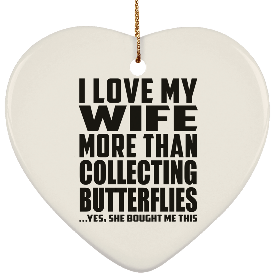 I Love My Wife More Than Collecting Butterflies - Heart Ornament