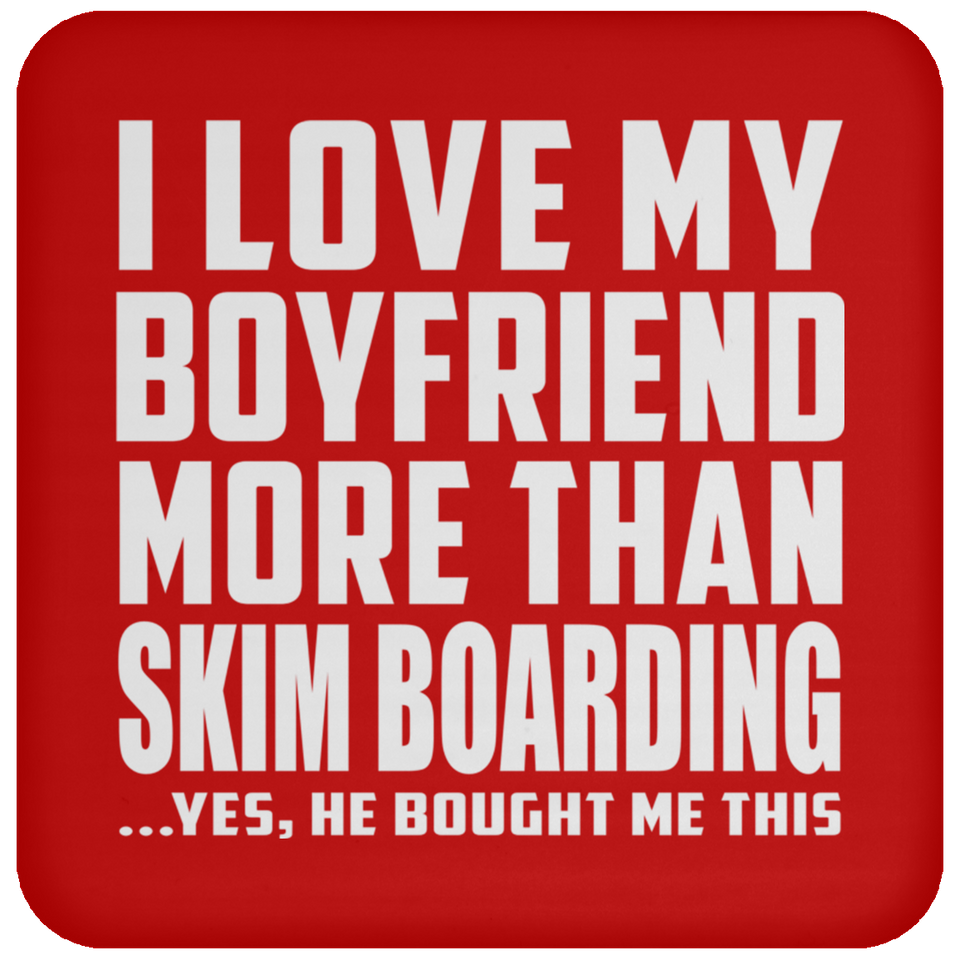 I Love My Boyfriend More Than Skim Boarding - Drink Coaster