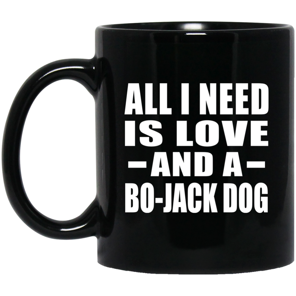 All I Need Is Love And A Bo-Jack Dog - 11 Oz Coffee Mug Black