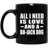 All I Need Is Love And A Bo-Jack Dog - 11 Oz Coffee Mug Black