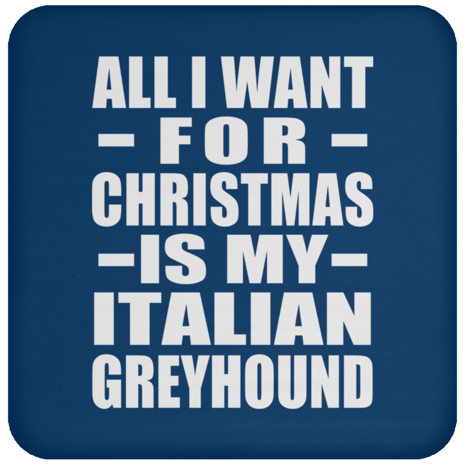All I Want For Christmas Is My Italian Greyhound - Coaster