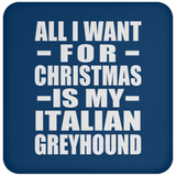 All I Want For Christmas Is My Italian Greyhound - Coaster
