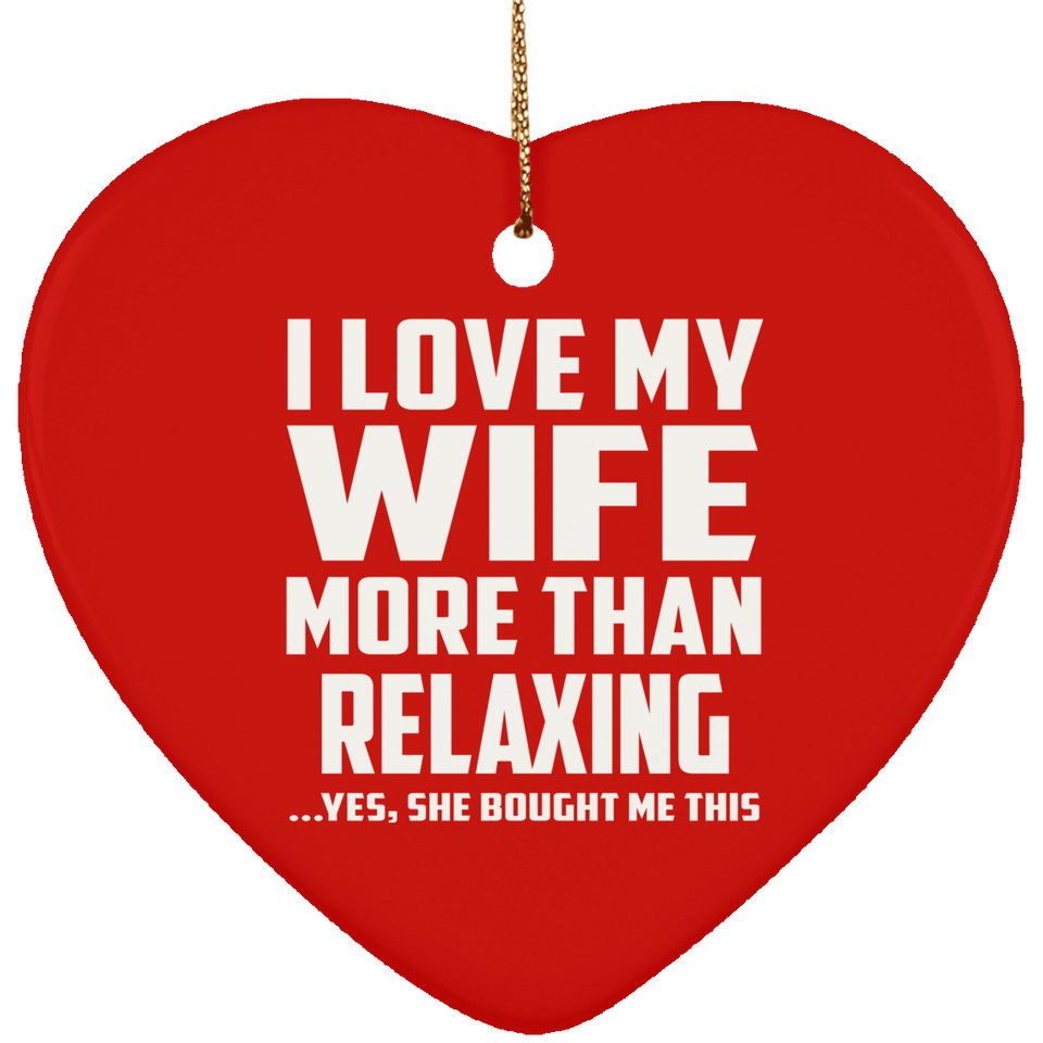 I Love My Wife More Than Relaxing - Heart Ornament