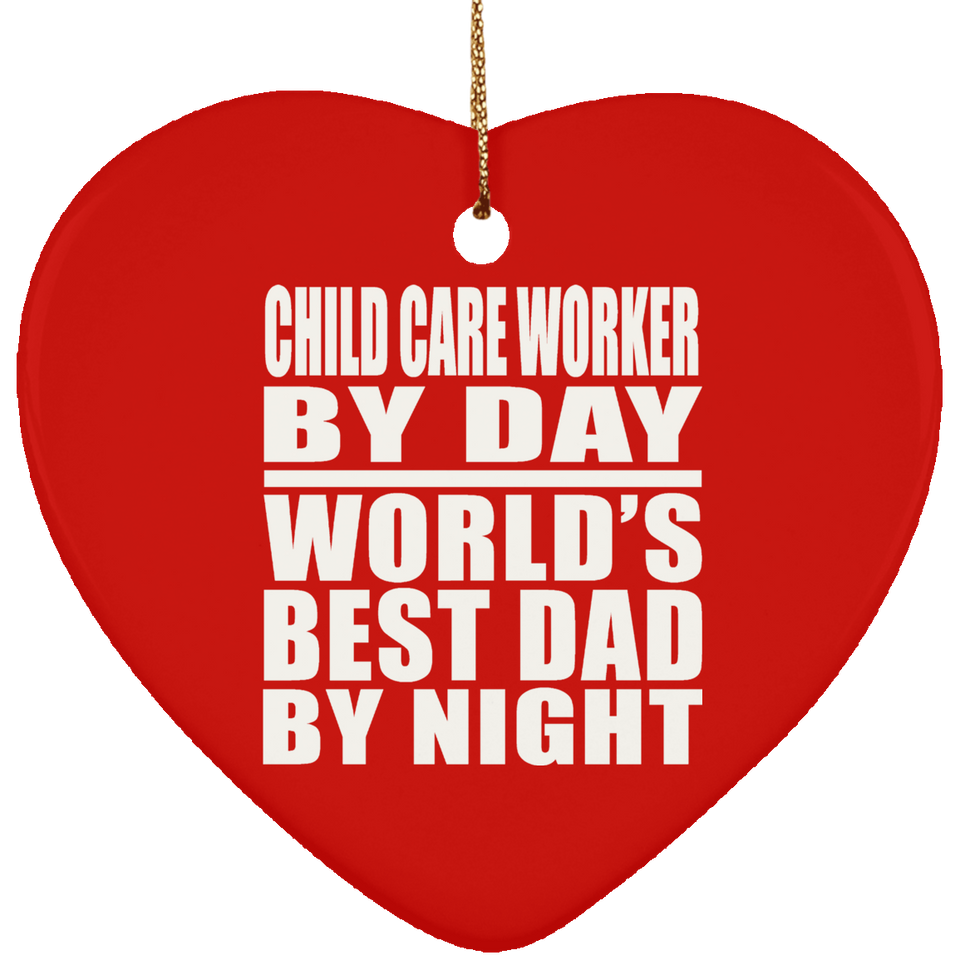 Child Care Worker By Day World's Best Dad By Night - Heart Ornament