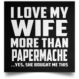 I Love My Wife More Than Papermache - Poster Square