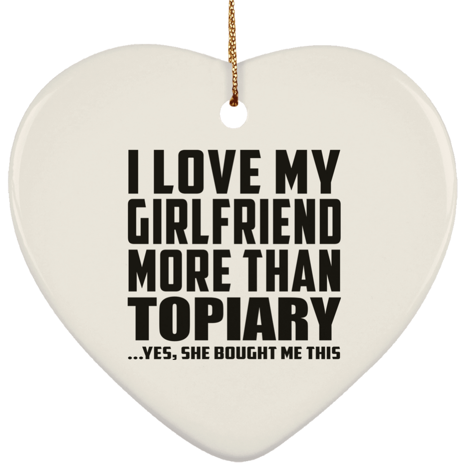 I Love My Girlfriend More Than Topiary - Heart Ornament