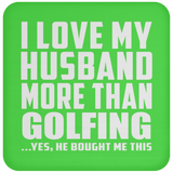 I Love My Husband More Than Golfing - Drink Coaster