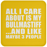 All I Care About Is My Bullmastiff - Drink Coaster