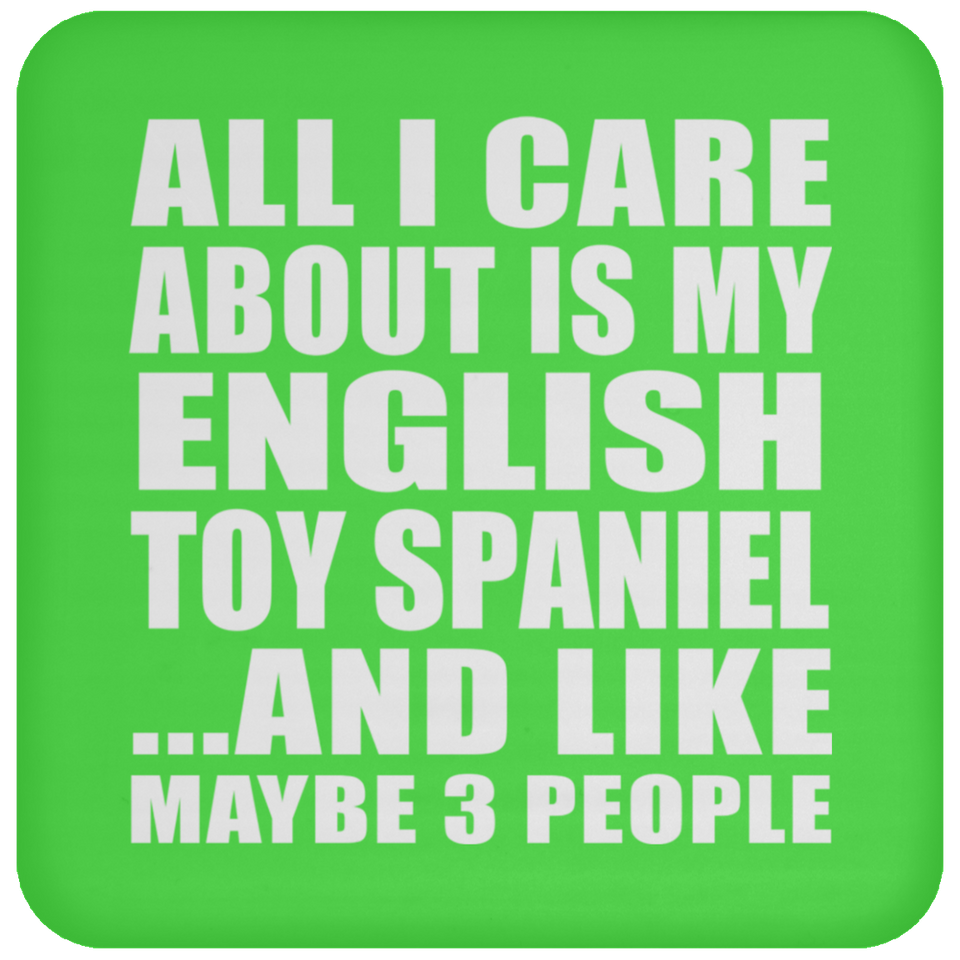 All I Care About Is My English Toy Spaniel - Drink Coaster
