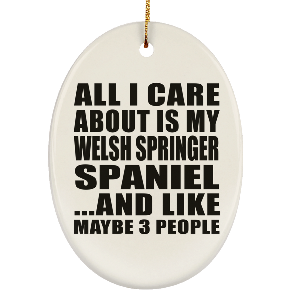 All I Care About Is My Welsh Springer Spaniel - Oval Ornament