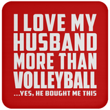 I Love My Husband More Than Volleyball - Drink Coaster